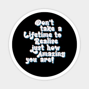 Realise how Amazing you are, Appreciate yourself - positive slogan Magnet